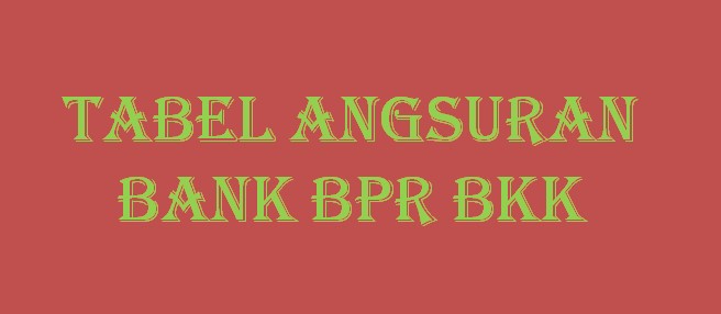 Tabel Angsuran Pinjaman Bank BPR BKK Terbaru