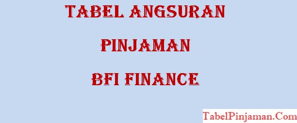 Tabel Angsuran Pinjaman BFI Finance Terbaru 2022