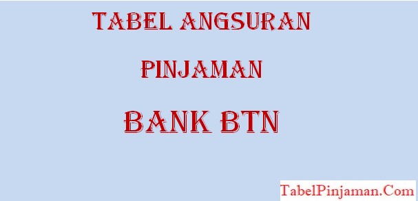 Tabel Angsuran Pinjaman Bank BTN Terbaru