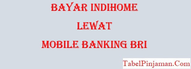 Cara Bayar Indihome Lewat Mobile Banking BRI 2023
