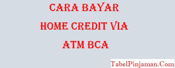 Cara Bayar Home Credit Via ATM BCA Terbaru 2022