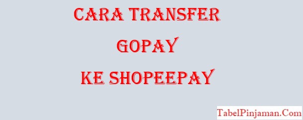 Cara Transfer Gopay Ke Shopeepay Termudah 2022
