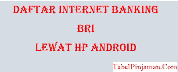 Cara Daftar Internet Banking BRI Lewat HP Android 2022