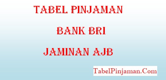 Tabel Pinjaman Bank BRI Jaminan AJB 2022