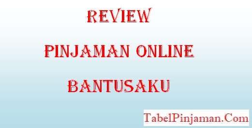 Bantusaku, Review Pinjaman Online OJK Cepat Cair 2022