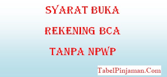 TERBARU! Syarat Buka Rekening BCA Tanpa NPWP 2023