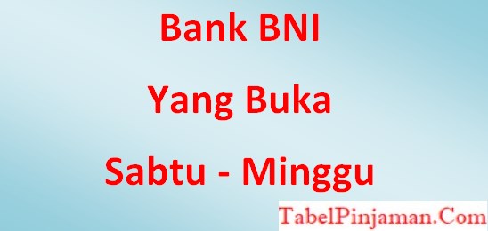 Bank BNI Yang Buka Hari Sabtu (Weekend Banking) 2022