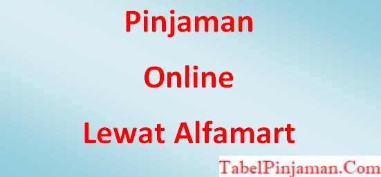 Pinjaman Online Lewat Alfamart Cepat Cair