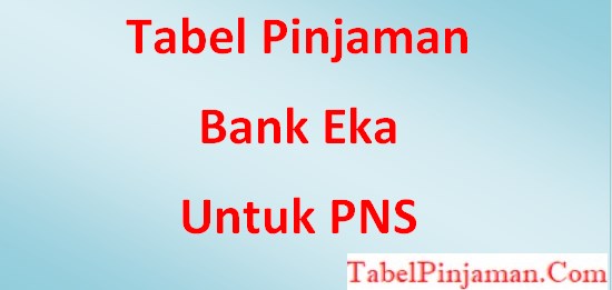 Tabel Pinjaman Bank Eka Bagi PNS, Syarat dan Bunga 2023