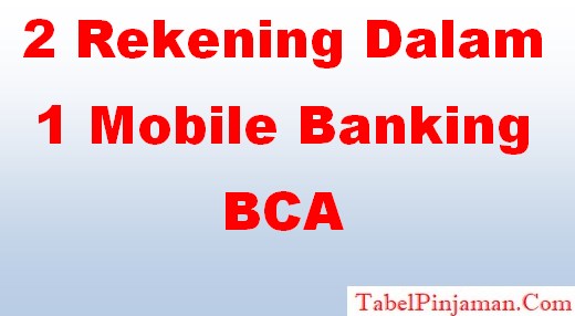 2 Rekening Dalam 1 Mobile Banking BCA, Bisakah?